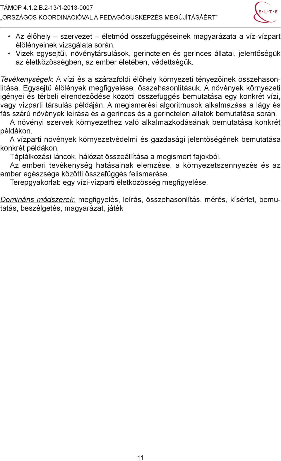 Tevékenységek: A vízi és a szárazföldi élőhely környezeti tényezőinek összehasonlítása. Egysejtű élőlények megfigyelése, összehasonlításuk.