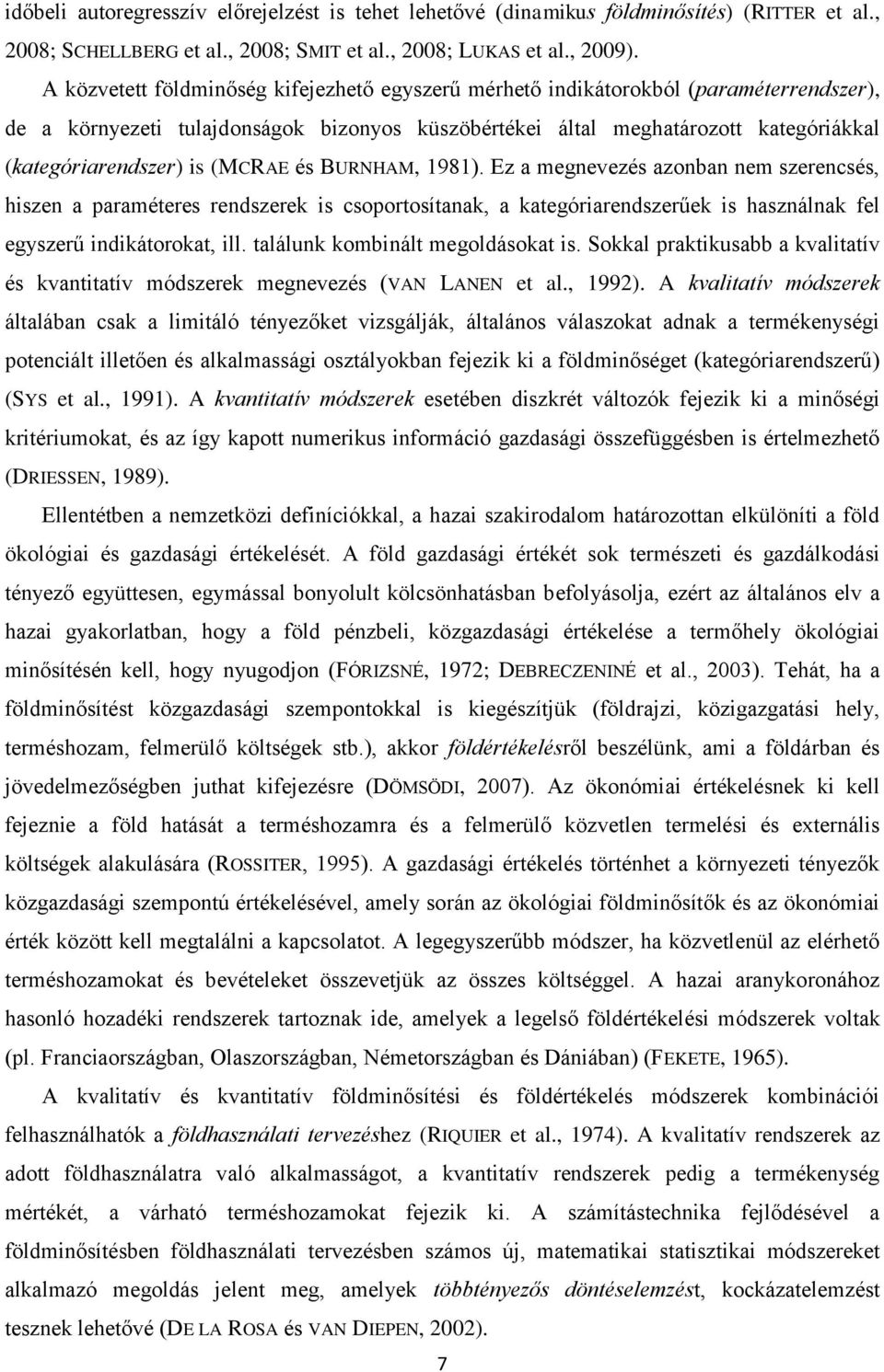 (MCRAE és BURNHAM, 1981). Ez a megnevezés azonban nem szerencsés, hiszen a paraméteres rendszerek is csoportosítanak, a kategóriarendszerűek is használnak fel egyszerű indikátorokat, ill.