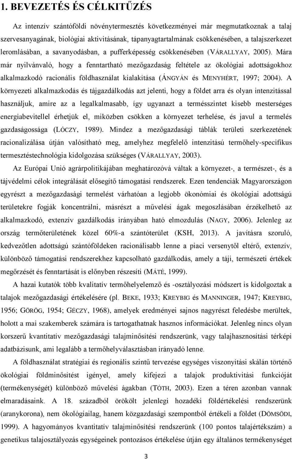 Mára már nyilvánvaló, hogy a fenntartható mezőgazdaság feltétele az ökológiai adottságokhoz alkalmazkodó racionális földhasználat kialakítása (ÁNGYÁN és MENYHÉRT, 1997; 2004).