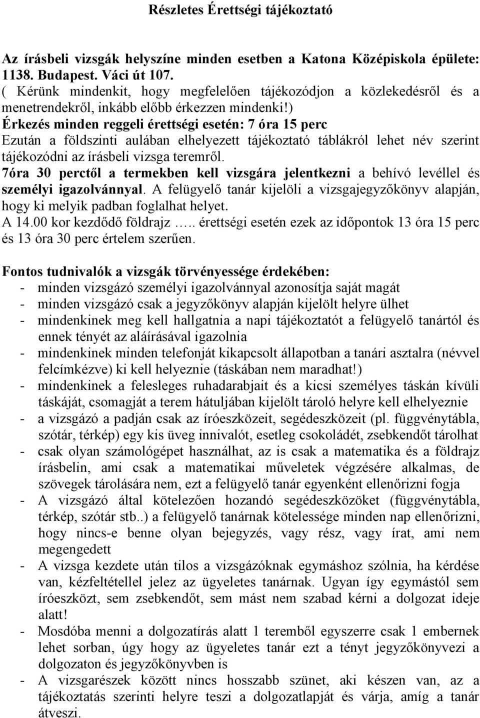 ) Érkezés minden reggeli érettségi esetén: 7 óra 15 perc Ezután a földszinti aulában elhelyezett tájékoztató táblákról lehet név szerint tájékozódni az írásbeli vizsga teremről.