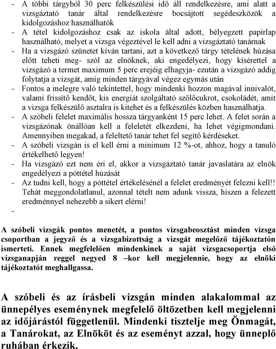 teheti meg szól az elnöknek, aki engedélyezi, hogy kísérettel a vizsgázó a termet maximum 5 perc erejéig elhagyja ezután a vizsgázó addig folytatja a vizsgát, amíg minden tárgyával végez egymás után