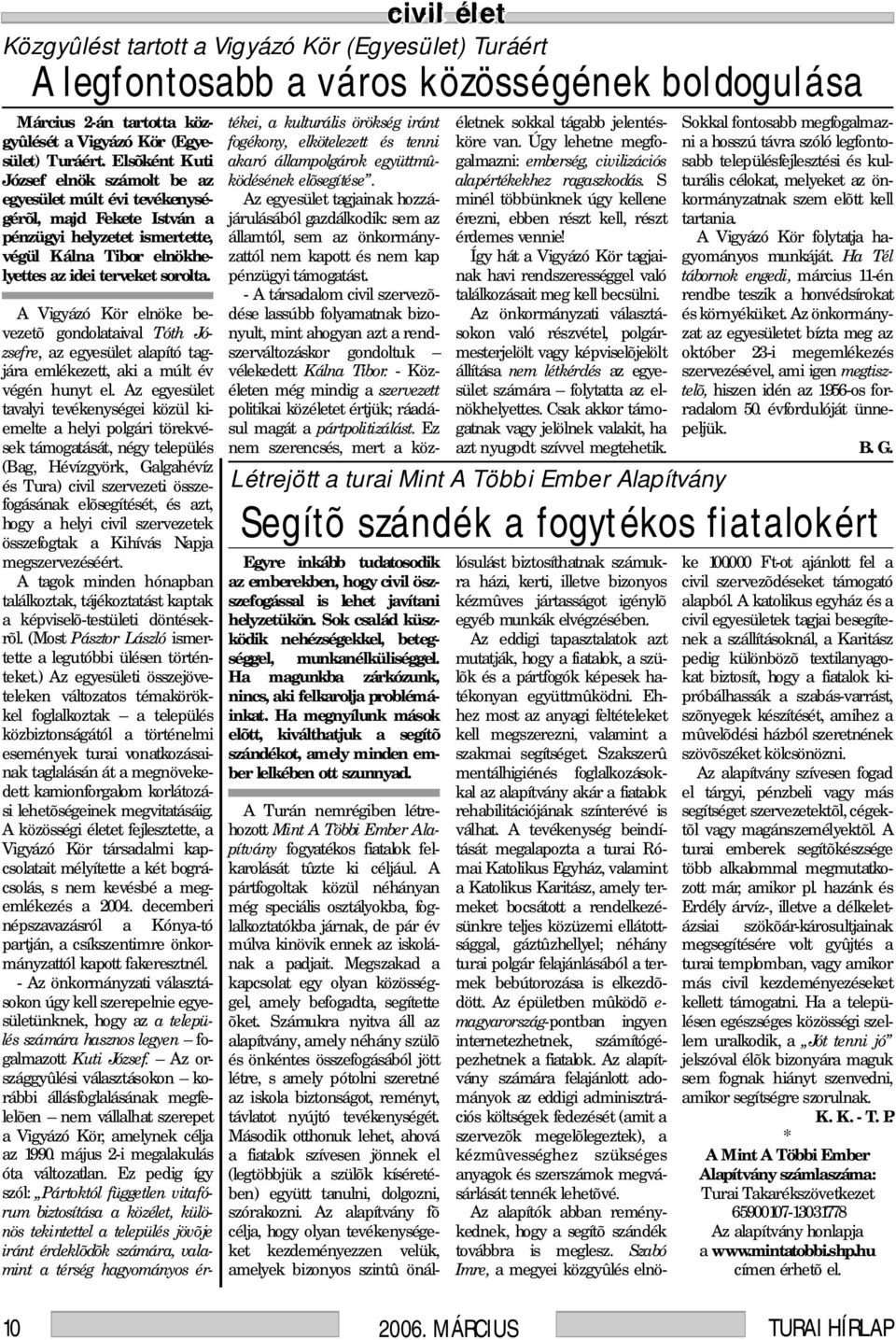 A Vigyázó Kör elnöke bevezetõ gondolataival Tóth Józsefre, az egyesület alapító tagjára emlékezett, aki a múlt év végén hunyt el.