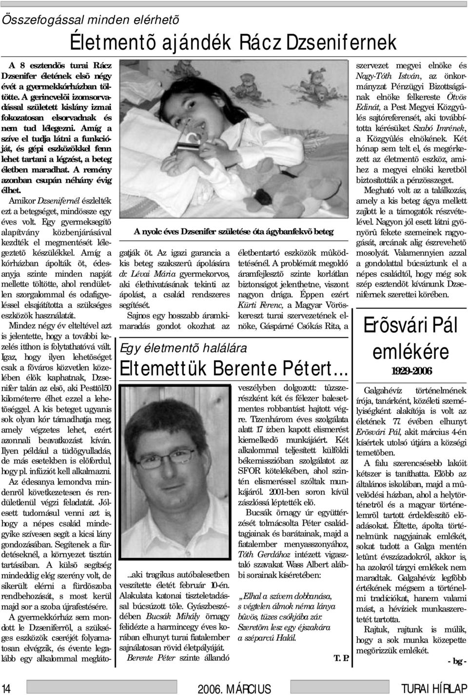 Amíg a szíve el tudja látni a funkcióját, és gépi eszközökkel fenn lehet tartani a légzést, a beteg életben maradhat. A remény azonban csupán néhány évig élhet.