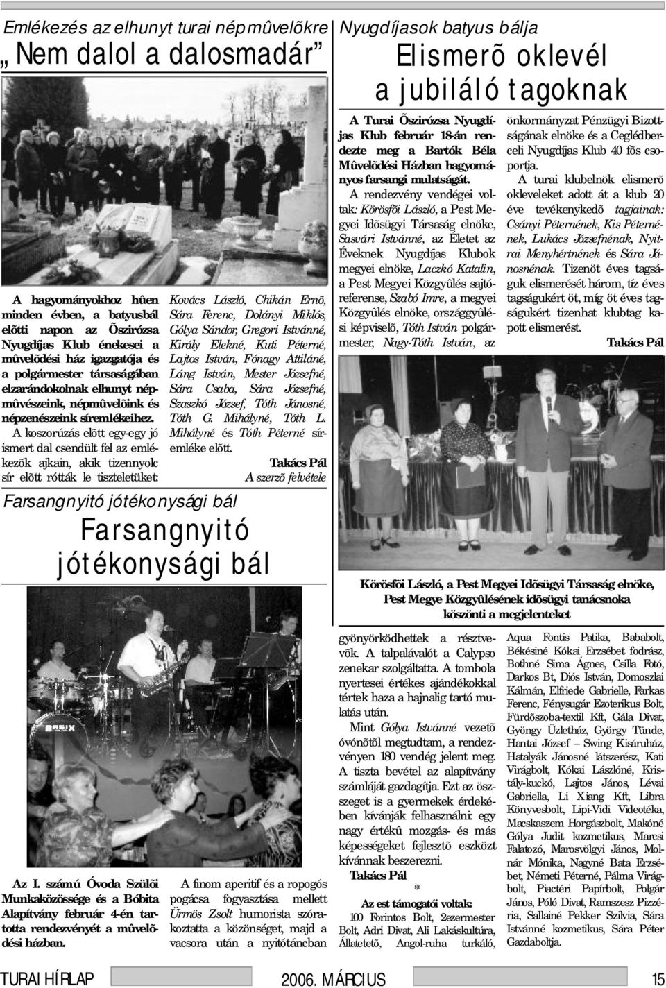 A koszorúzás elõtt egy-egy jó ismert dal csendült fel az emlékezõk ajkain, akik tizennyolc sír elõtt rótták le tiszteletüket: Az I.