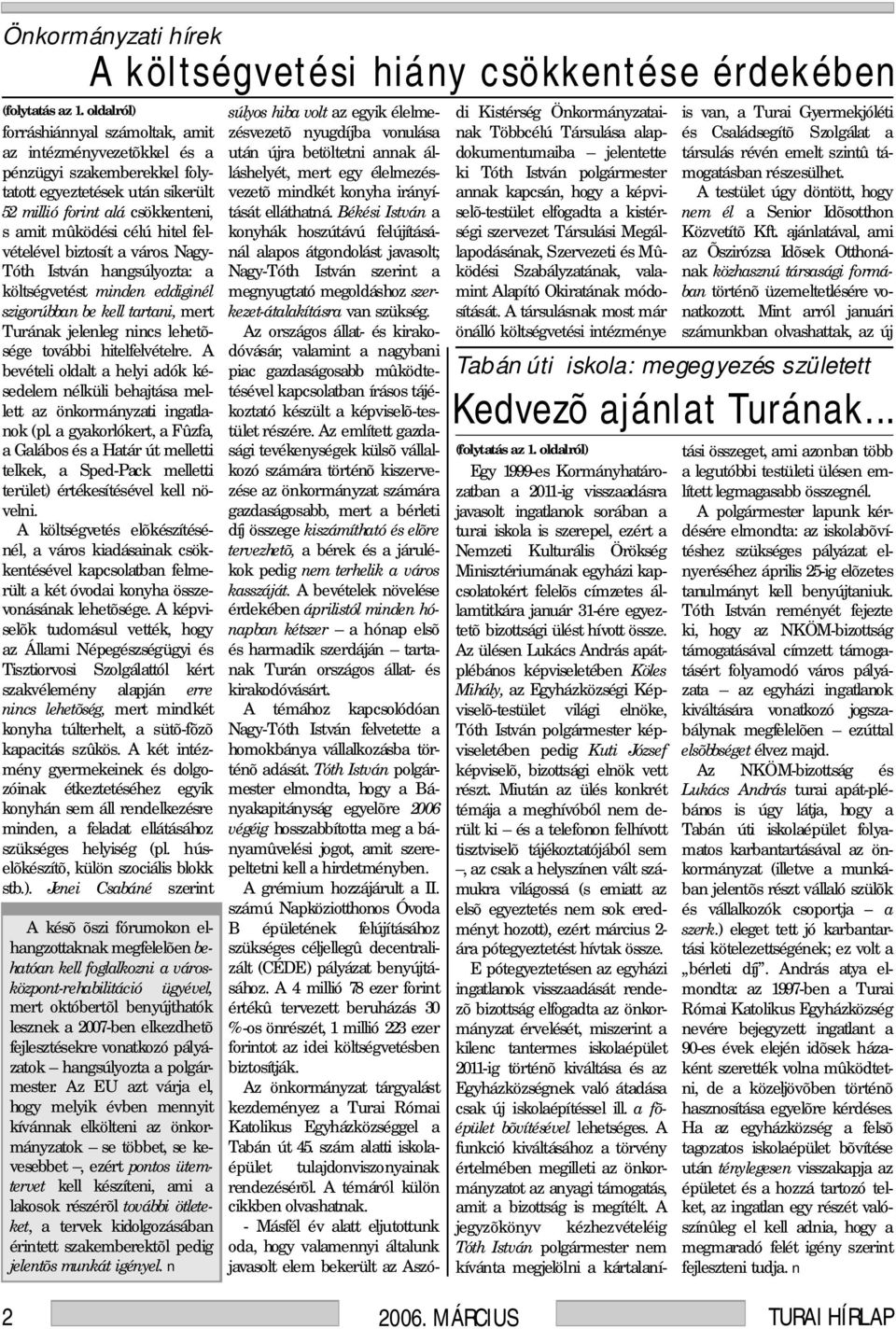 felvételével biztosít a város. Nagy- Tóth István hangsúlyozta: a költségvetést minden eddiginél szigorúbban be kell tartani, mert Turának jelenleg nincs lehetõsége további hitelfelvételre.