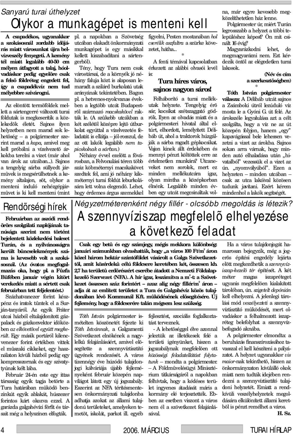 Az elöntött termõföldek mellett a sártengerré változott turai földutak is megkeserítik a közlekedõk életét.