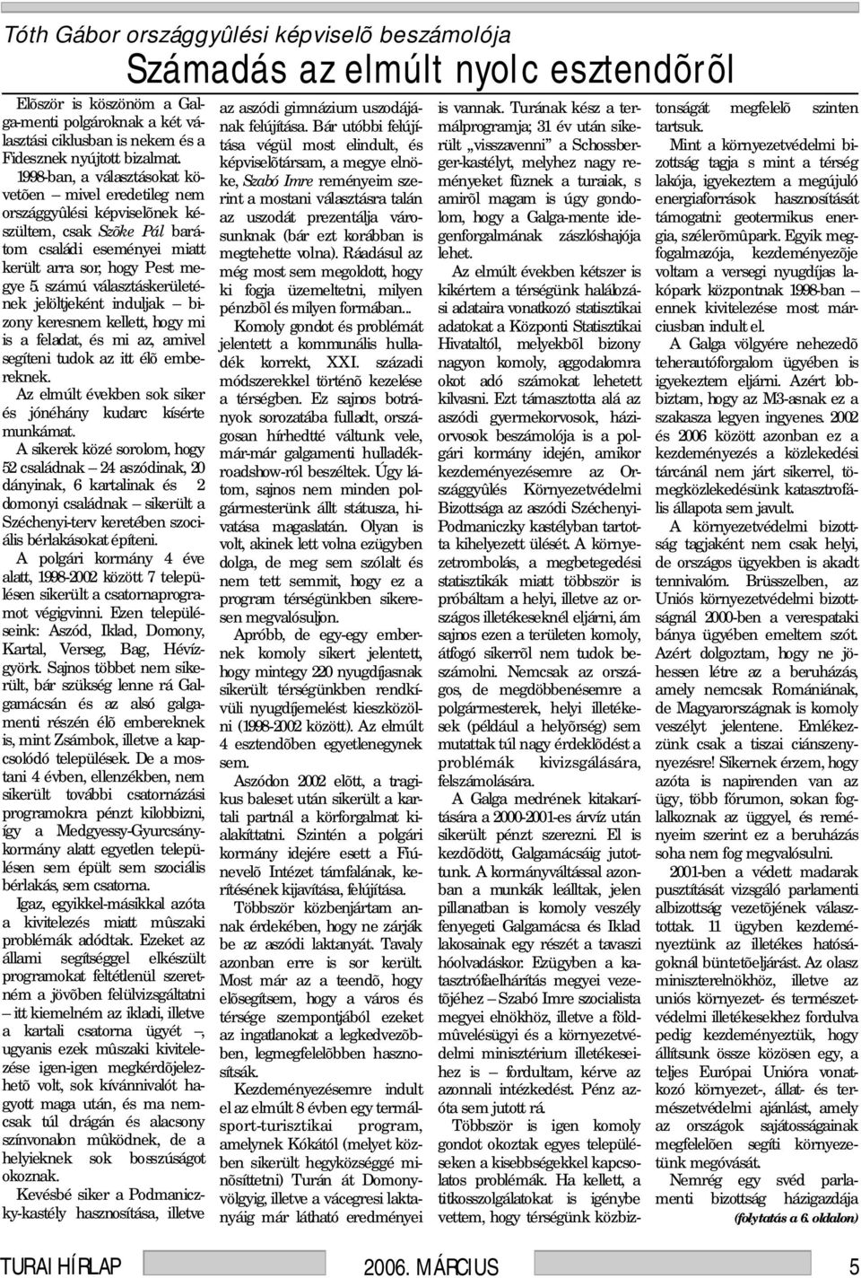 számú választáskerületének jelöltjeként induljak bizony keresnem kellett, hogy mi is a feladat, és mi az, amivel segíteni tudok az itt élõ embereknek.