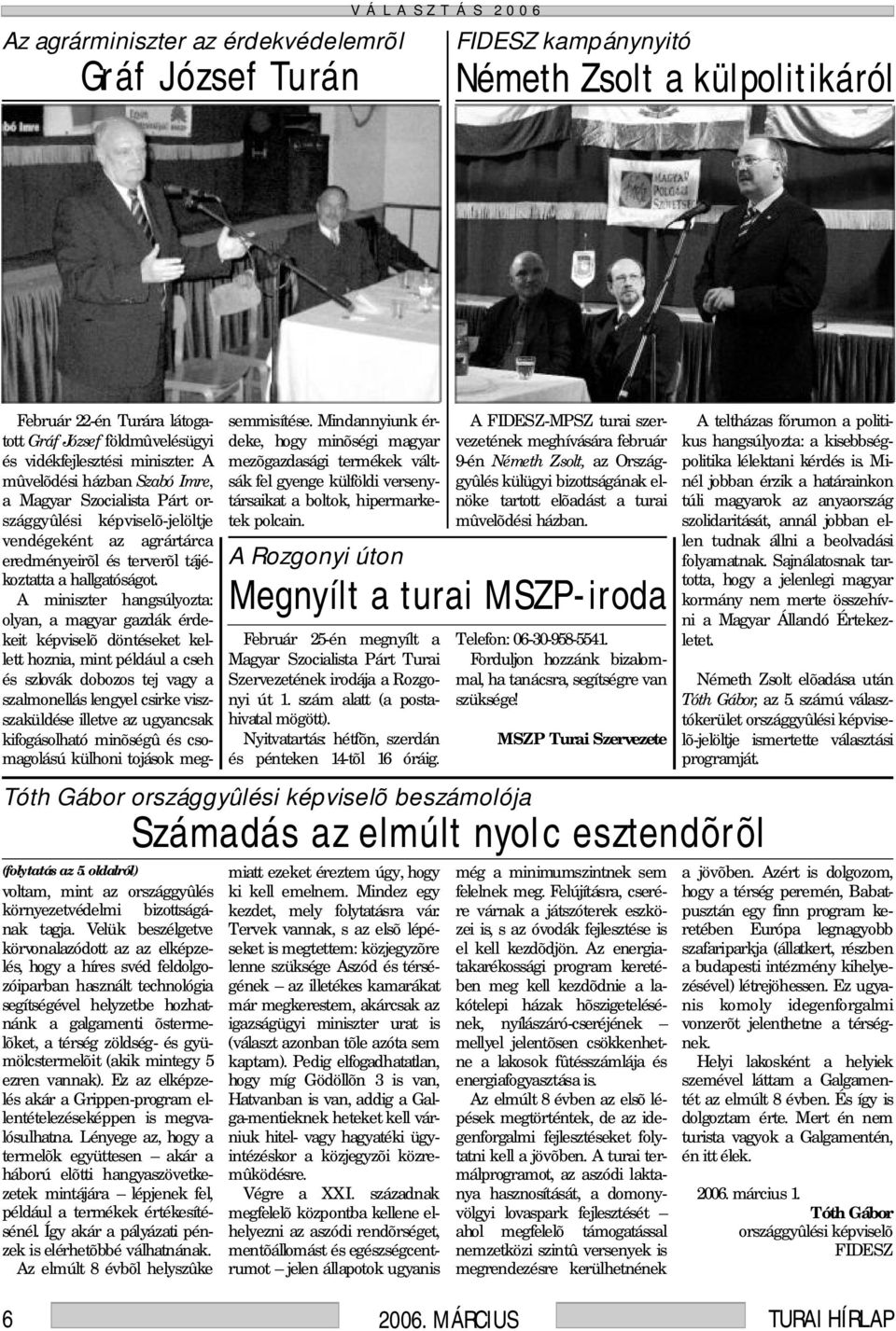 A miniszter hangsúlyozta: olyan, a magyar gazdák érdekeit képviselõ döntéseket kellett hoznia, mint például a cseh és szlovák dobozos tej vagy a szalmonellás lengyel csirke viszszaküldése illetve az