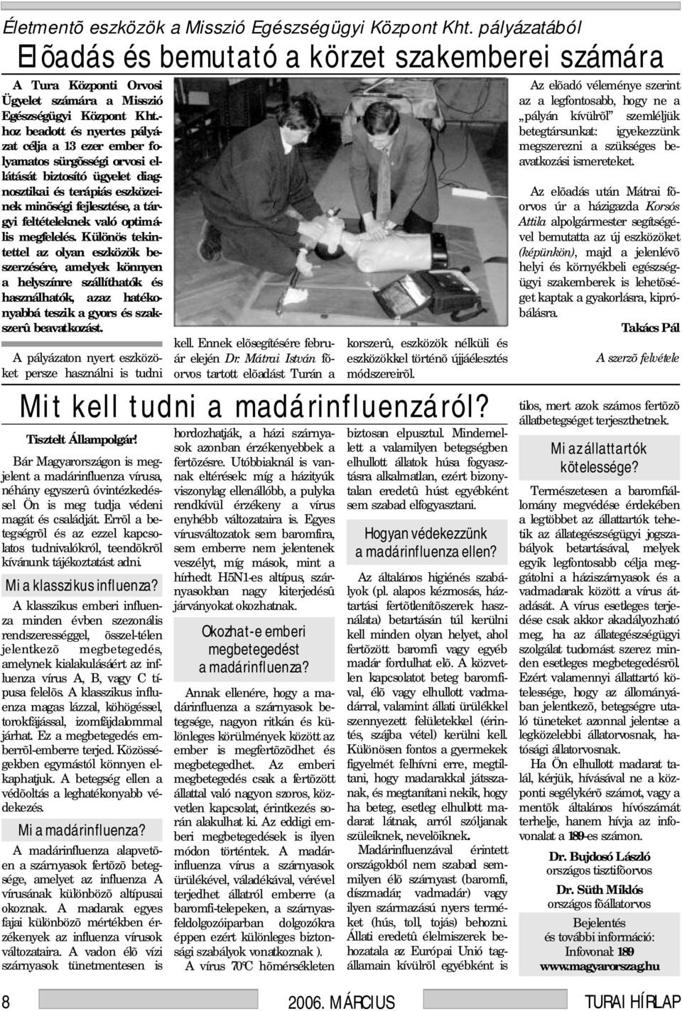 való optimális megfelelés. Különös tekintettel az olyan eszközök beszerzésére, amelyek könnyen a helyszínre szállíthatók és használhatók, azaz hatékonyabbá teszik a gyors és szakszerû beavatkozást.