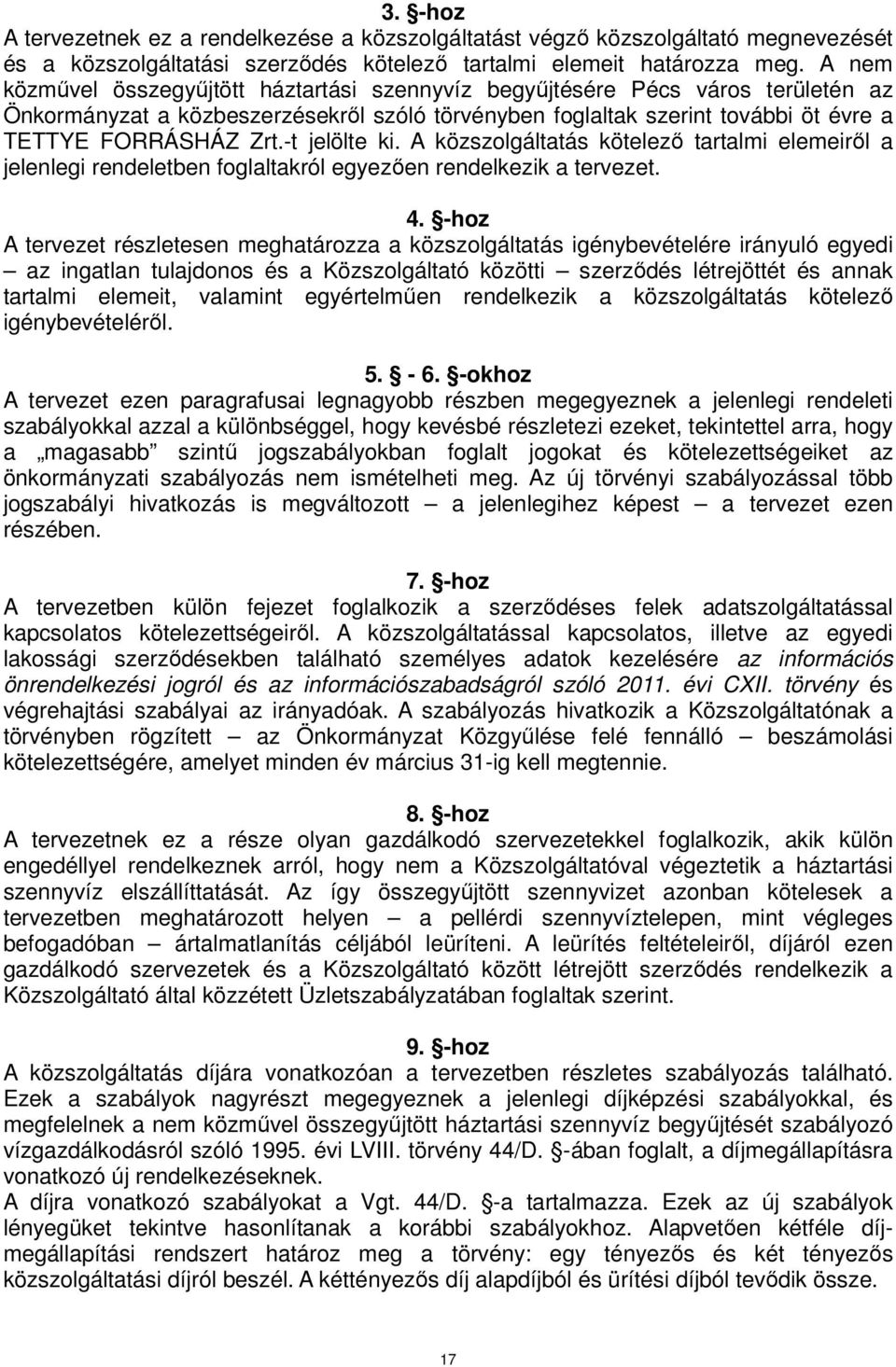 -t jelölte ki. A közszolgáltatás kötelező tartalmi elemeiről a jelenlegi rendeletben foglaltakról egyezően rendelkezik a tervezet. 4.