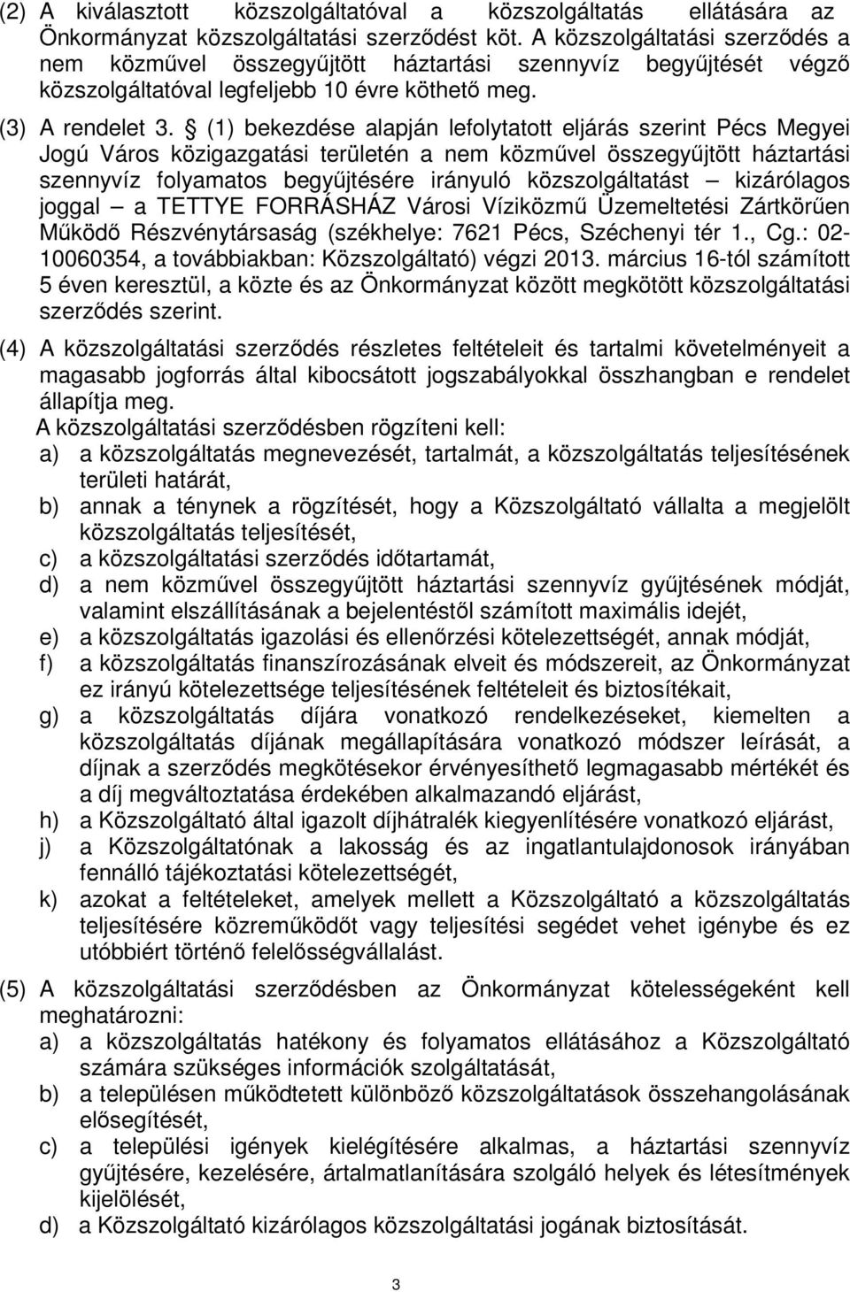 (1) bekezdése alapján lefolytatott eljárás szerint Pécs Megyei Jogú Város közigazgatási területén a nem közművel összegyűjtött háztartási szennyvíz folyamatos begyűjtésére irányuló közszolgáltatást