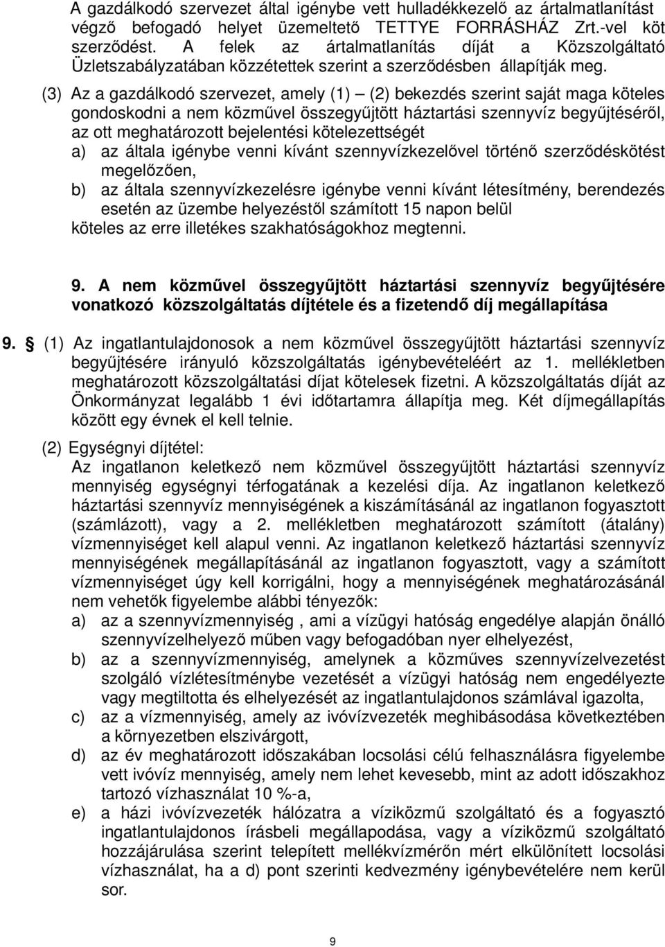 (3) Az a gazdálkodó szervezet, amely (1) (2) bekezdés szerint saját maga köteles gondoskodni a nem közművel összegyűjtött háztartási szennyvíz begyűjtéséről, az ott meghatározott bejelentési