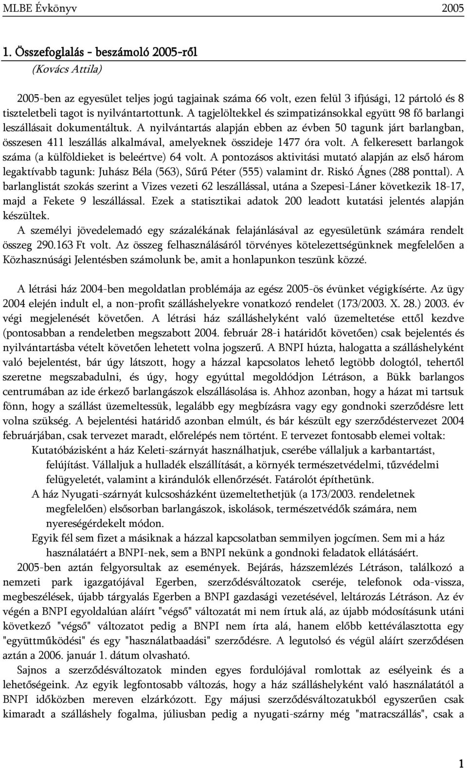 A nyilvántartás alapján ebben az évben 50 tagunk járt barlangban, összesen 411 leszállás alkalmával, amelyeknek összideje 1477 óra volt.