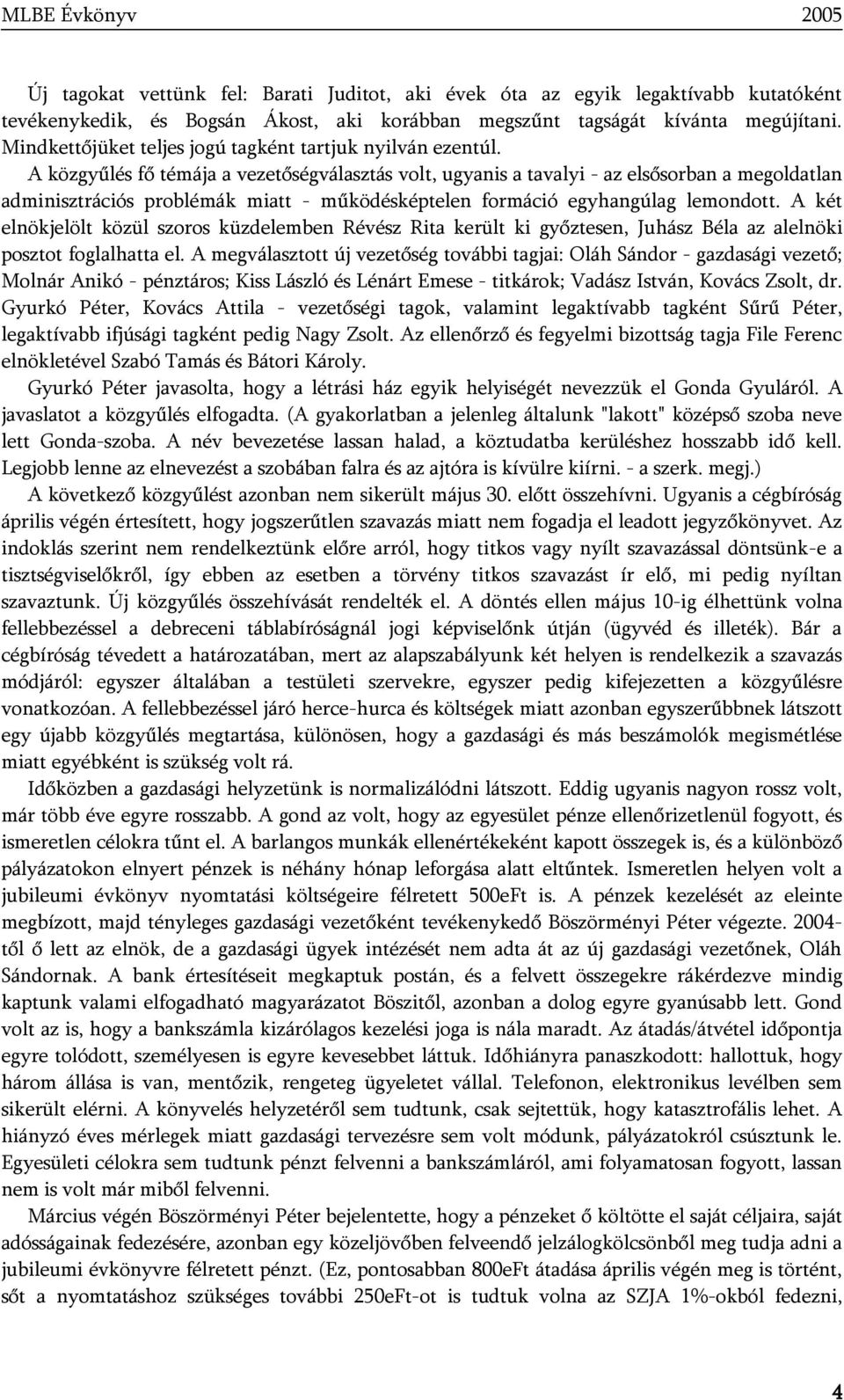 A közgyűlés fő témája a vezetőségválasztás volt, ugyanis a tavalyi - az elsősorban a megoldatlan adminisztrációs problémák miatt - működésképtelen formáció egyhangúlag lemondott.