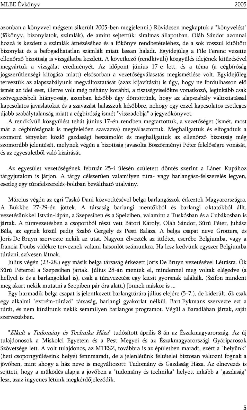 Egyidejűleg a File Ferenc vezette ellenőrző bizottság is vizsgálatba kezdett. A következő (rendkívüli) közgyűlés idejének kitűzésével megvártuk a vizsgálat eredményét.