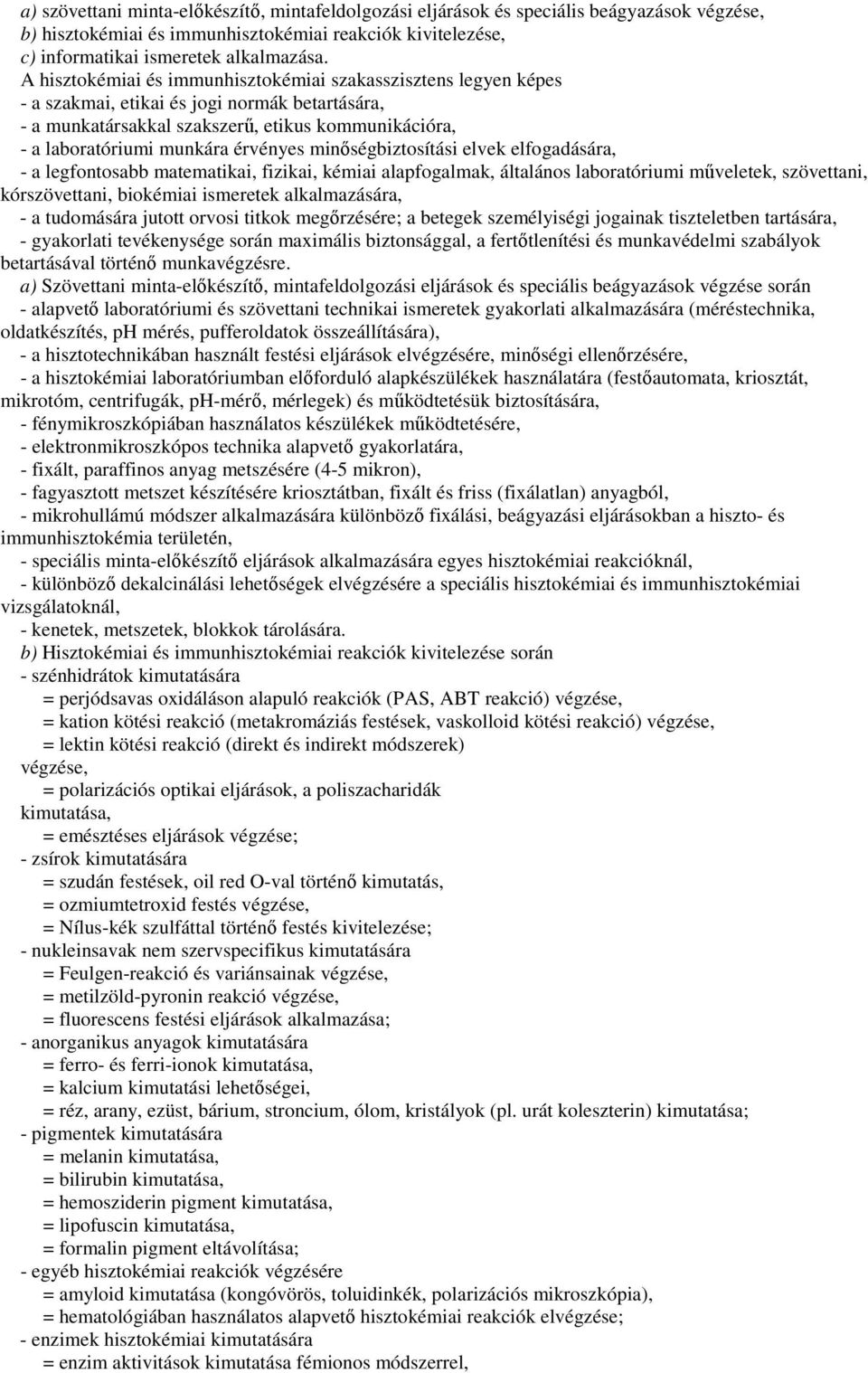 érvényes minıségbiztosítási elvek elfogadására, - a legfontosabb matematikai, fizikai, kémiai alapfogalmak, általános laboratóriumi mőveletek, szövettani, kórszövettani, biokémiai ismeretek
