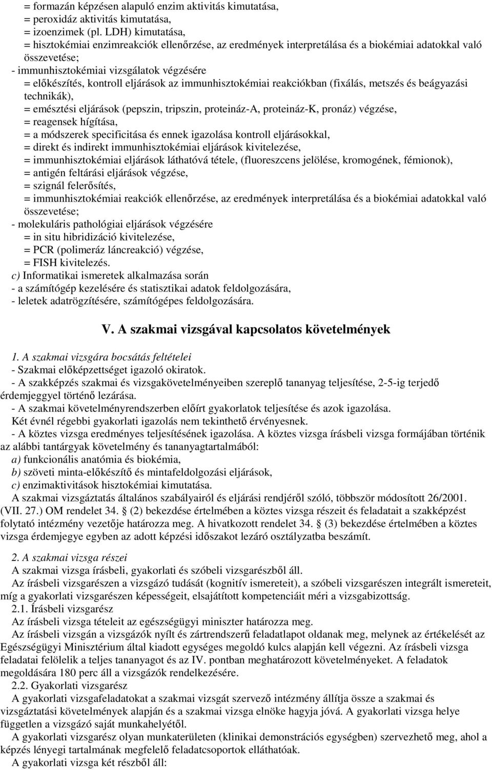 eljárások az immunhisztokémiai reakciókban (fixálás, metszés és beágyazási technikák), = emésztési eljárások (pepszin, tripszin, proteináz-a, proteináz-k, pronáz) végzése, = reagensek hígítása, = a