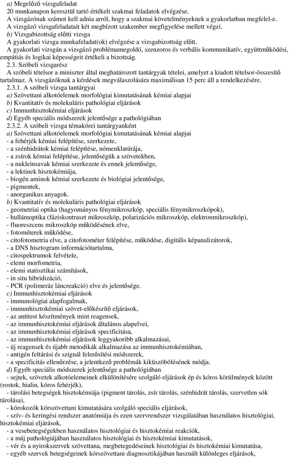 A gyakorlati vizsgán a vizsgázó problémamegoldó, szenzoros és verbális kommunikatív, együttmőködési, empátiás és logikai képességeit értékeli a bizottság. 2.3.