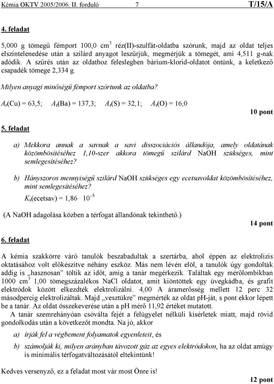 A szűrés után az oldathoz feleslegben bárium-klorid-oldatot öntünk, a keletkező csapadék tömege 2,334 g. Milyen anyagi minőségű fémport szórtunk az oldatba?