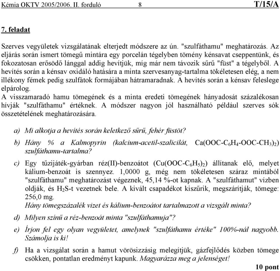 A hevítés során a kénsav oxidáló hatására a minta szervesanyag-tartalma tökéletesen elég, a nem illékony fémek pedig szulfátok formájában hátramaradnak. A hevítés során a kénsav feleslege elpárolog.