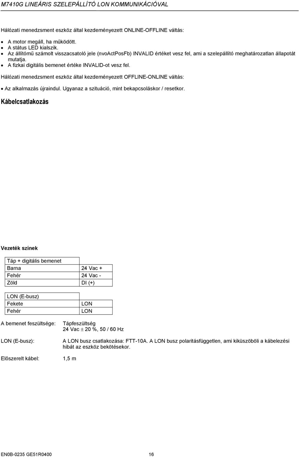 Hálózati menedzsment eszköz által kezdeményezett OFFLINE-ONLINE váltás: Az alkalmazás újraindul. Ugyanaz a szituáció, mint bekapcsoláskor / resetkor.