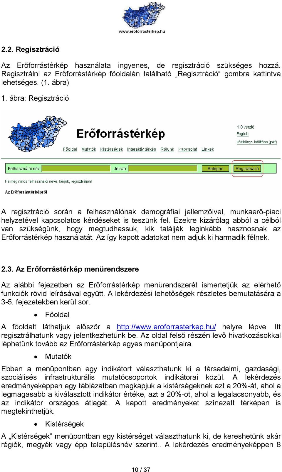 Ezekre kizárólag abból a célból van szükségünk, hogy megtudhassuk, kik találják leginkább hasznosnak az Erıforrástérkép használatát. Az így kapott adatokat nem adjuk ki harmadik félnek. 2.3.