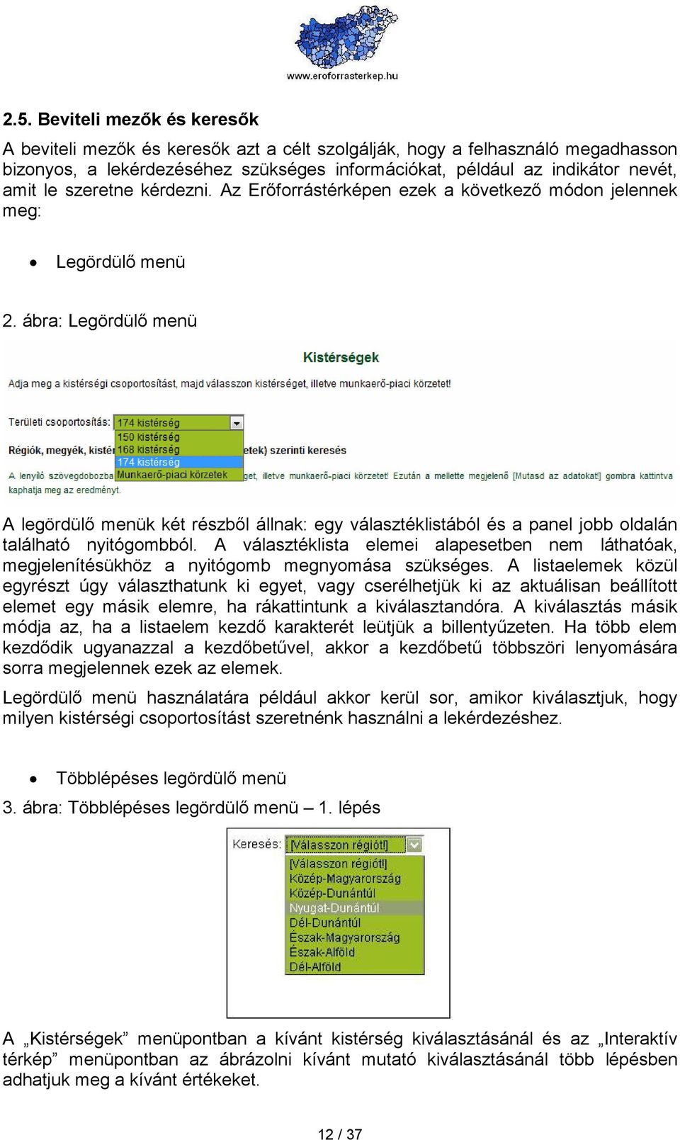 ábra: Legördülı menü A legördülı menük két részbıl állnak: egy választéklistából és a panel jobb oldalán található nyitógombból.