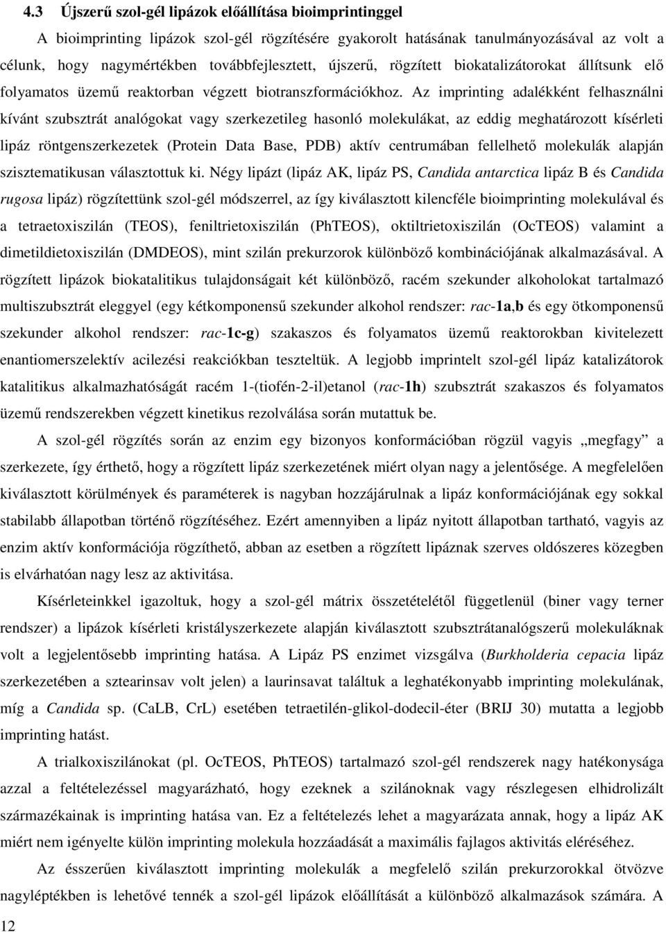 Az imprinting adalékként felhasználni kívánt szubsztrát analógokat vagy szerkezetileg hasonló molekulákat, az eddig meghatározott kísérleti lipáz röntgenszerkezetek (Protein Data Base, PDB) aktív