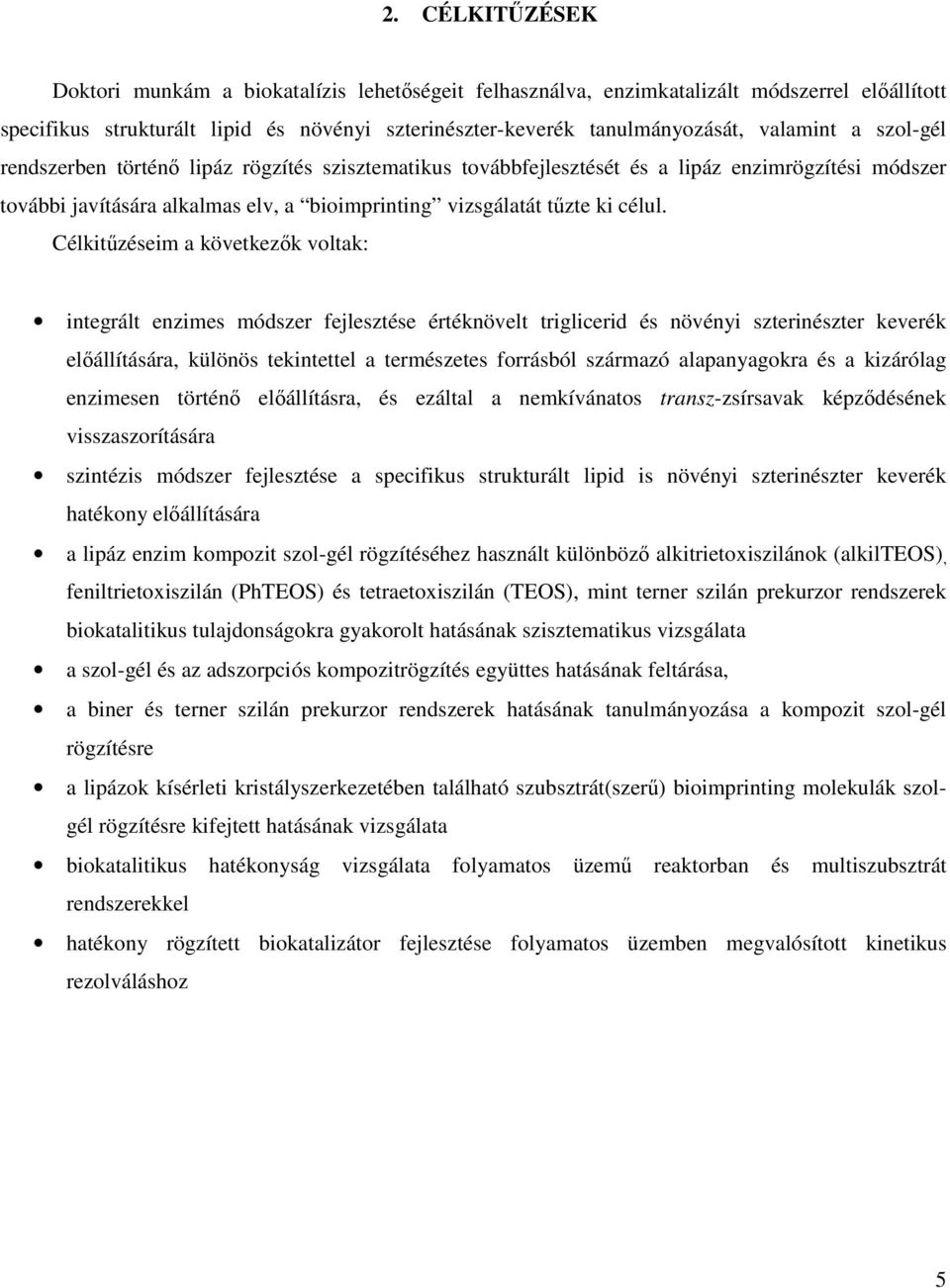 Célkitűzéseim a következők voltak: integrált enzimes módszer fejlesztése értéknövelt triglicerid és növényi szterinészter keverék előállítására, különös tekintettel a természetes forrásból származó