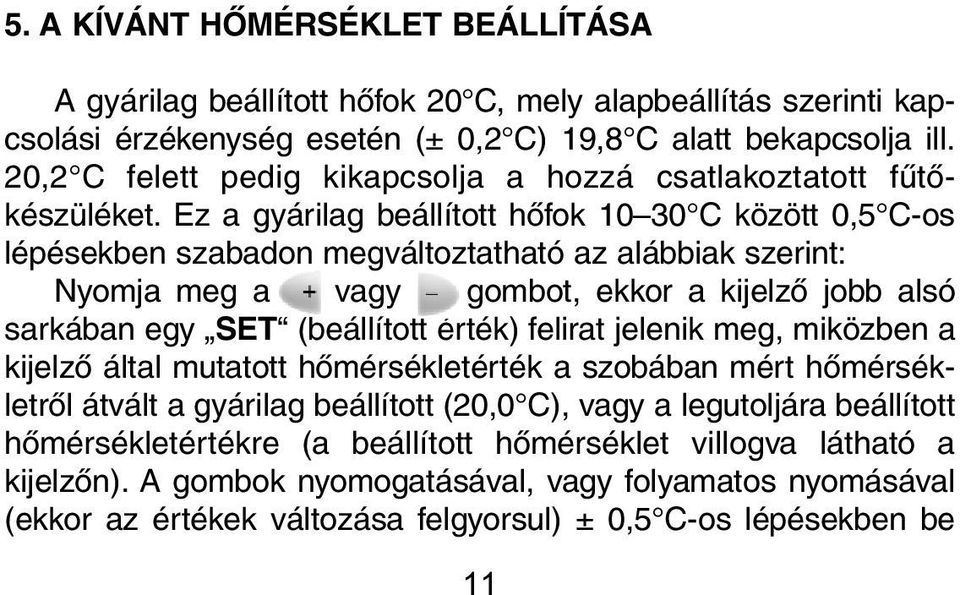 Ez a gyárilag beállított hõfok 10 30 C között 0,5 C-os lépésekben szabadon megváltoztatható az alábbiak szerint: Nyomja meg a vagy gombot, ekkor a kijelzõ jobb alsó sarkában egy SET (beállított