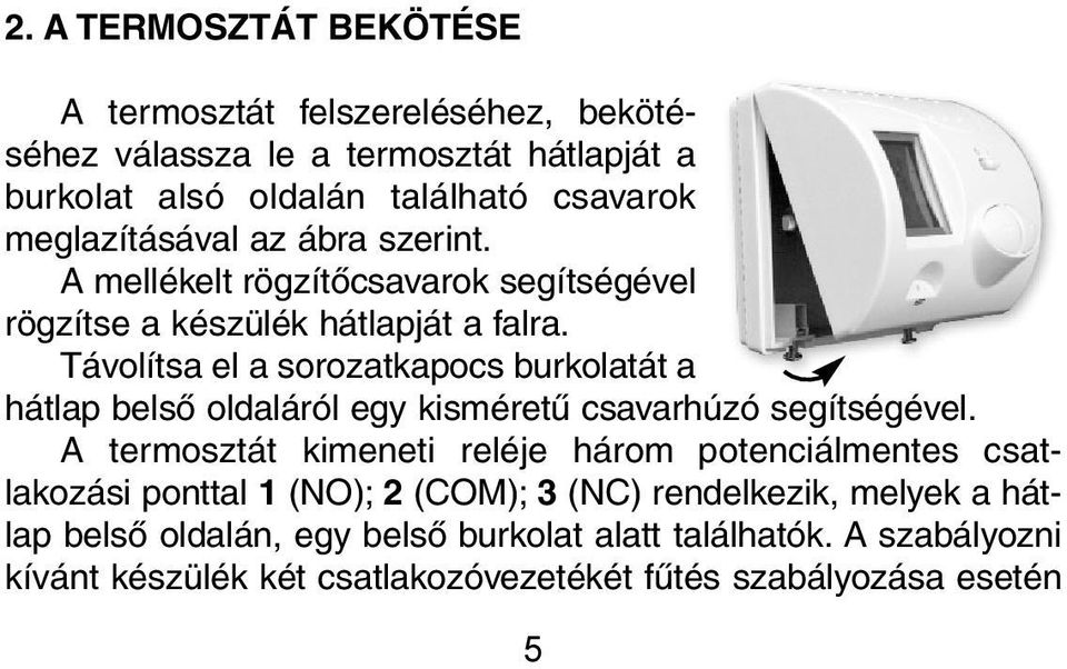 Távolítsa el a sorozatkapocs burkolatát a hátlap belsõ oldaláról egy kisméretû csavarhúzó segítségével.