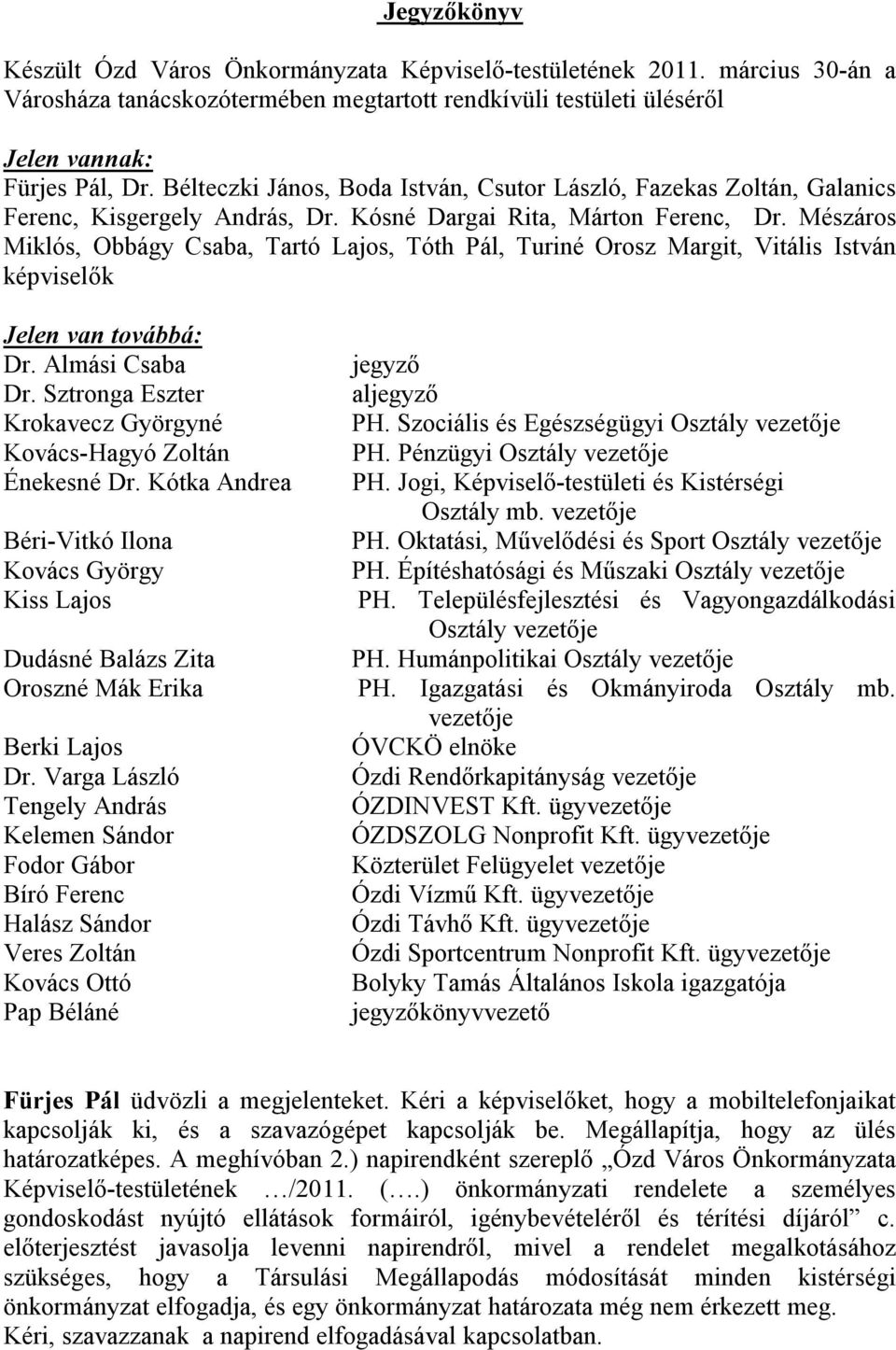 Mészáros Miklós, Obbágy Csaba, Tartó Lajos, Tóth Pál, Turiné Orosz Margit, Vitális István képviselők Jelen van továbbá: Dr. Almási Csaba Dr.