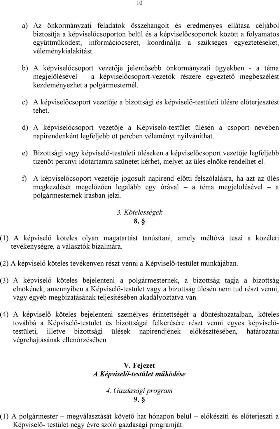 b) A képviselőcsoport vezetője jelentősebb önkormányzati ügyekben - a téma megjelölésével a képviselőcsoport-vezetők részére egyeztető megbeszélést kezdeményezhet a polgármesternél.