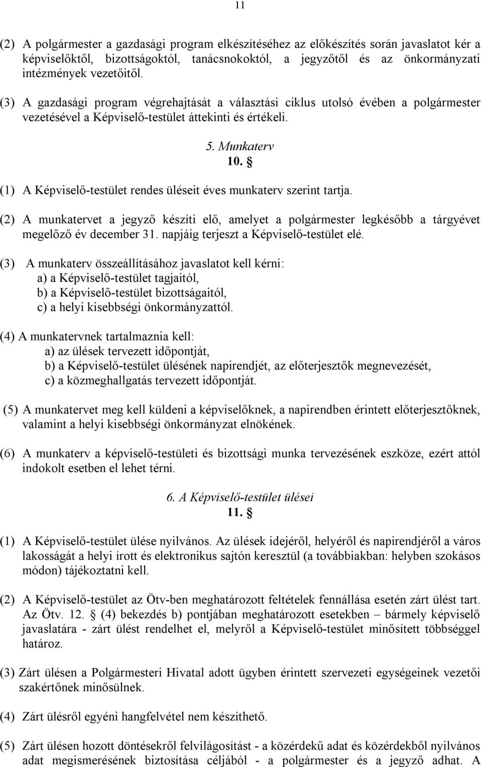 (1) A Képviselő-testület rendes üléseit éves munkaterv szerint tartja. (2) A munkatervet a jegyző készíti elő, amelyet a polgármester legkésőbb a tárgyévet megelőző év december 31.