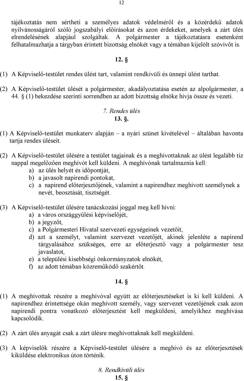 (1) A Képviselő-testület rendes ülést tart, valamint rendkívüli és ünnepi ülést tarthat. (2) A Képviselő-testület ülését a polgármester, akadályoztatása esetén az alpolgármester, a 44.