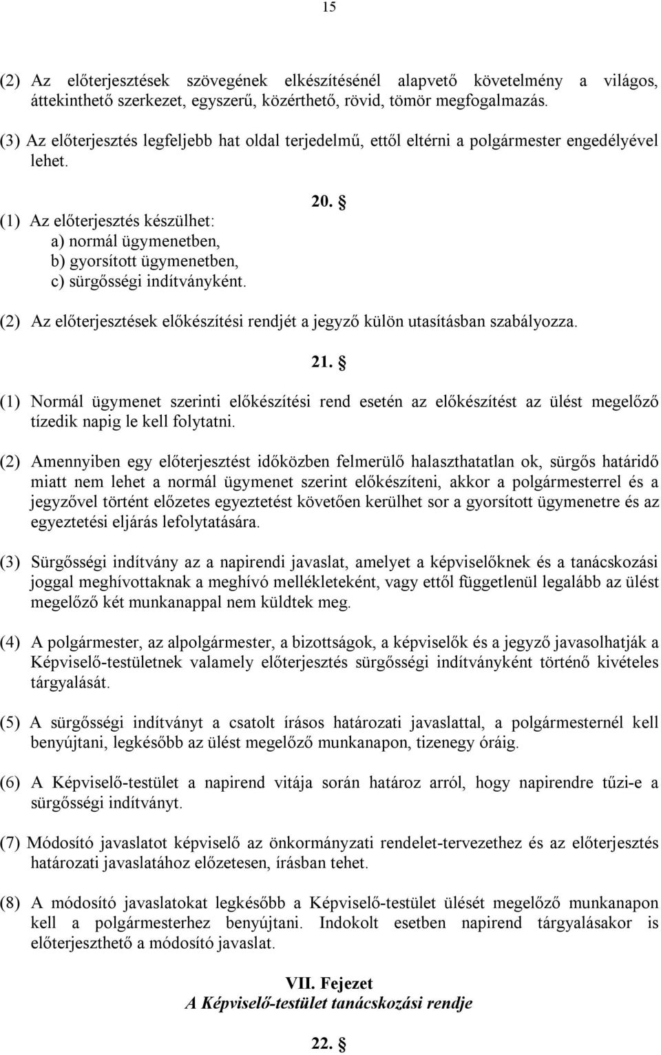 (1) Az előterjesztés készülhet: a) normál ügymenetben, b) gyorsított ügymenetben, c) sürgősségi indítványként. 20. (2) Az előterjesztések előkészítési rendjét a jegyző külön utasításban szabályozza.