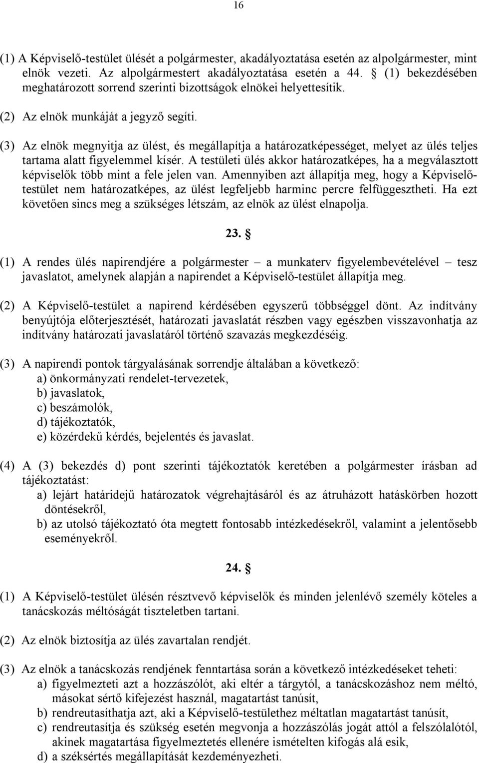 (3) Az elnök megnyitja az ülést, és megállapítja a határozatképességet, melyet az ülés teljes tartama alatt figyelemmel kísér.