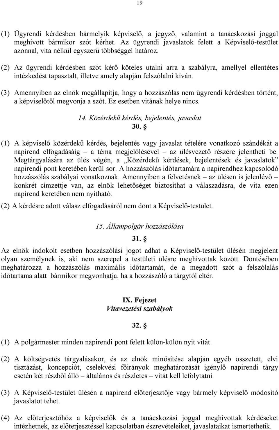 (2) Az ügyrendi kérdésben szót kérő köteles utalni arra a szabályra, amellyel ellentétes intézkedést tapasztalt, illetve amely alapján felszólalni kíván.