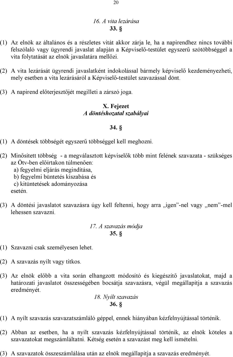 az elnök javaslatára mellőzi. (2) A vita lezárását ügyrendi javaslatként indokolással bármely képviselő kezdeményezheti, mely esetben a vita lezárásáról a Képviselő-testület szavazással dönt.