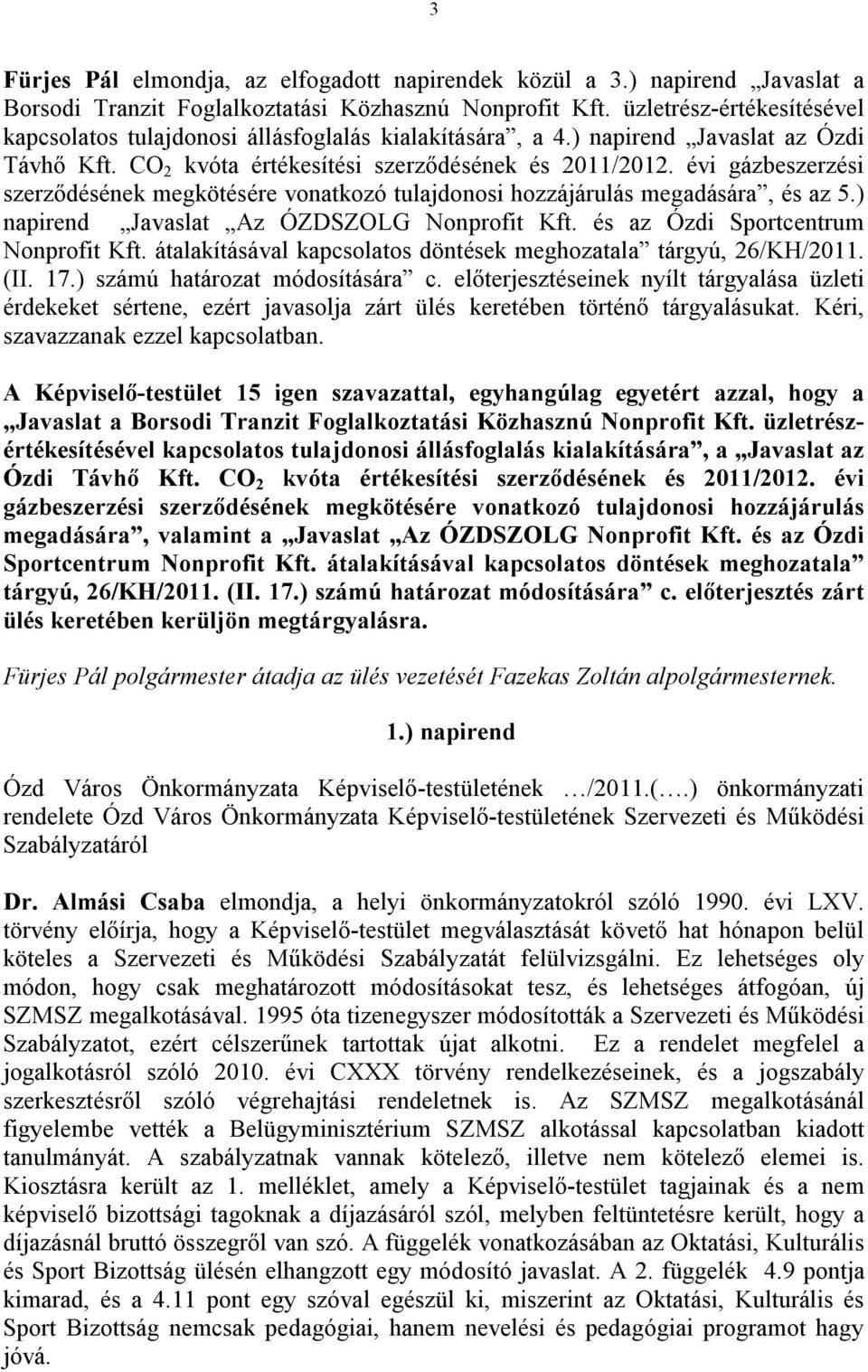 évi gázbeszerzési szerződésének megkötésére vonatkozó tulajdonosi hozzájárulás megadására, és az 5.) napirend Javaslat Az ÓZDSZOLG Nonprofit Kft. és az Ózdi Sportcentrum Nonprofit Kft.