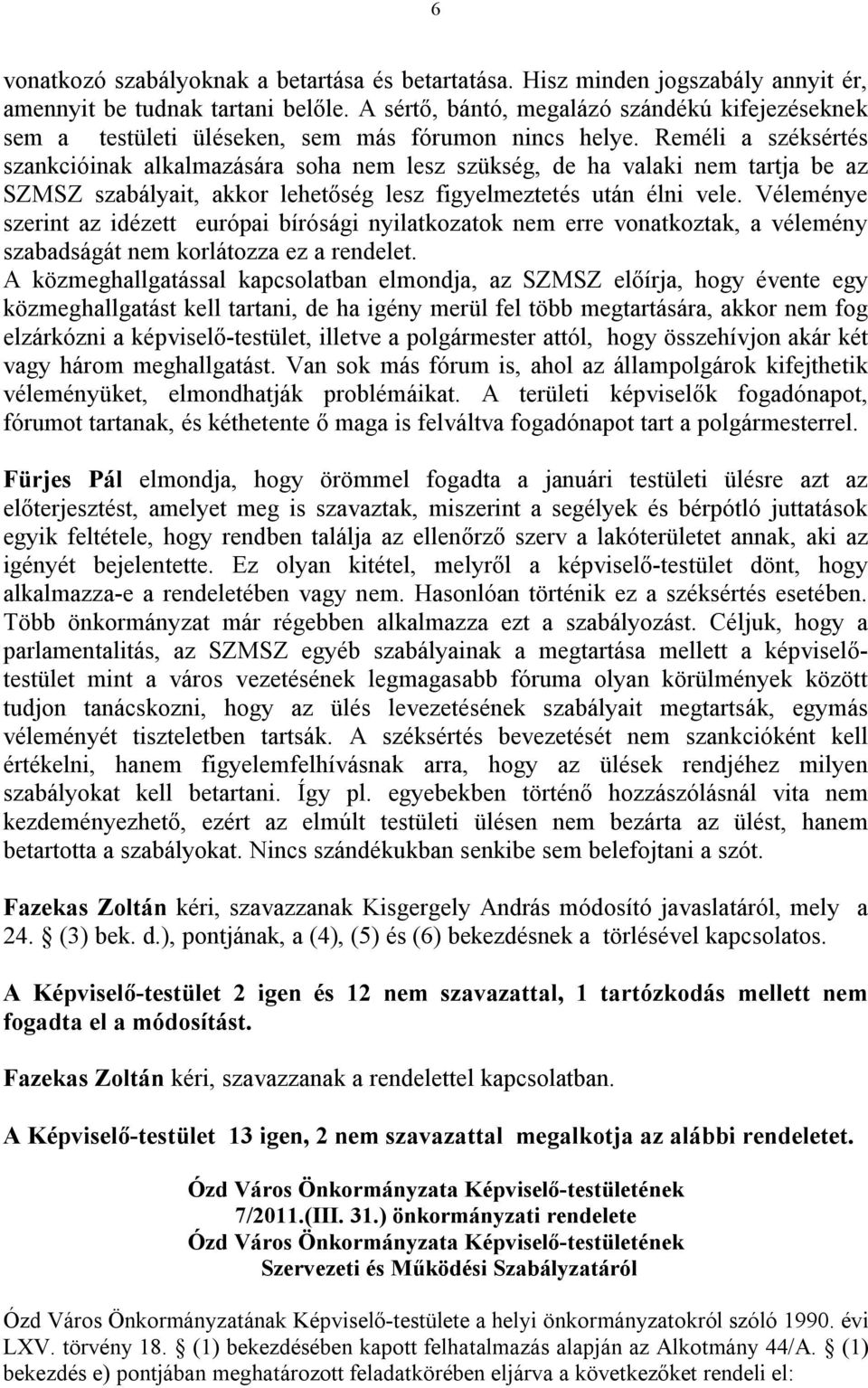 Reméli a széksértés szankcióinak alkalmazására soha nem lesz szükség, de ha valaki nem tartja be az SZMSZ szabályait, akkor lehetőség lesz figyelmeztetés után élni vele.