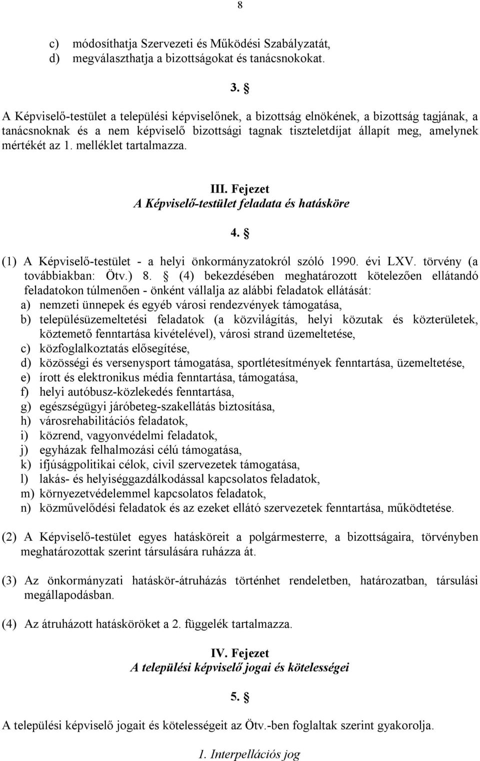 melléklet tartalmazza. III. Fejezet A Képviselő-testület feladata és hatásköre 4. (1) A Képviselő-testület - a helyi önkormányzatokról szóló 1990. évi LXV. törvény (a továbbiakban: Ötv.) 8.