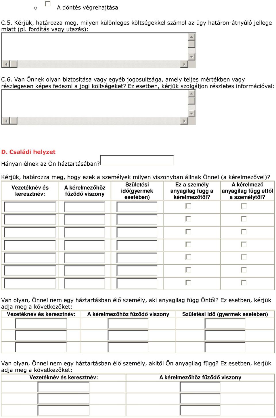 Családi helyzet Hányan élnek az Ön háztartásában? Kérjük, határozza meg, hogy ezek a milyen viszonyban állnak Önnel (a kérelmezővel)?