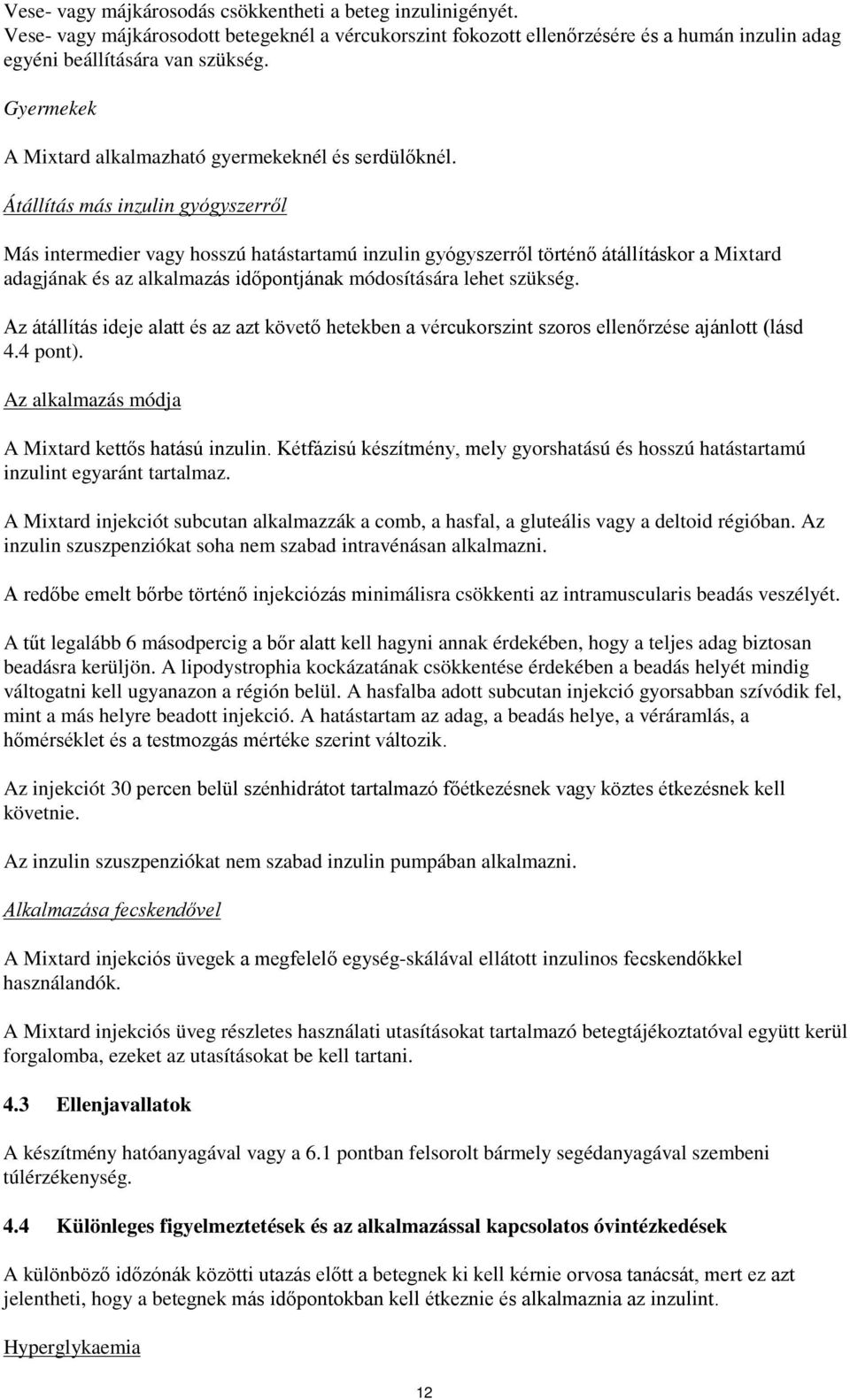 Átállítás más inzulin gyógyszerről Más intermedier vagy hosszú hatástartamú inzulin gyógyszerről történő átállításkor a Mixtard adagjának és az alkalmazás időpontjának módosítására lehet szükség.