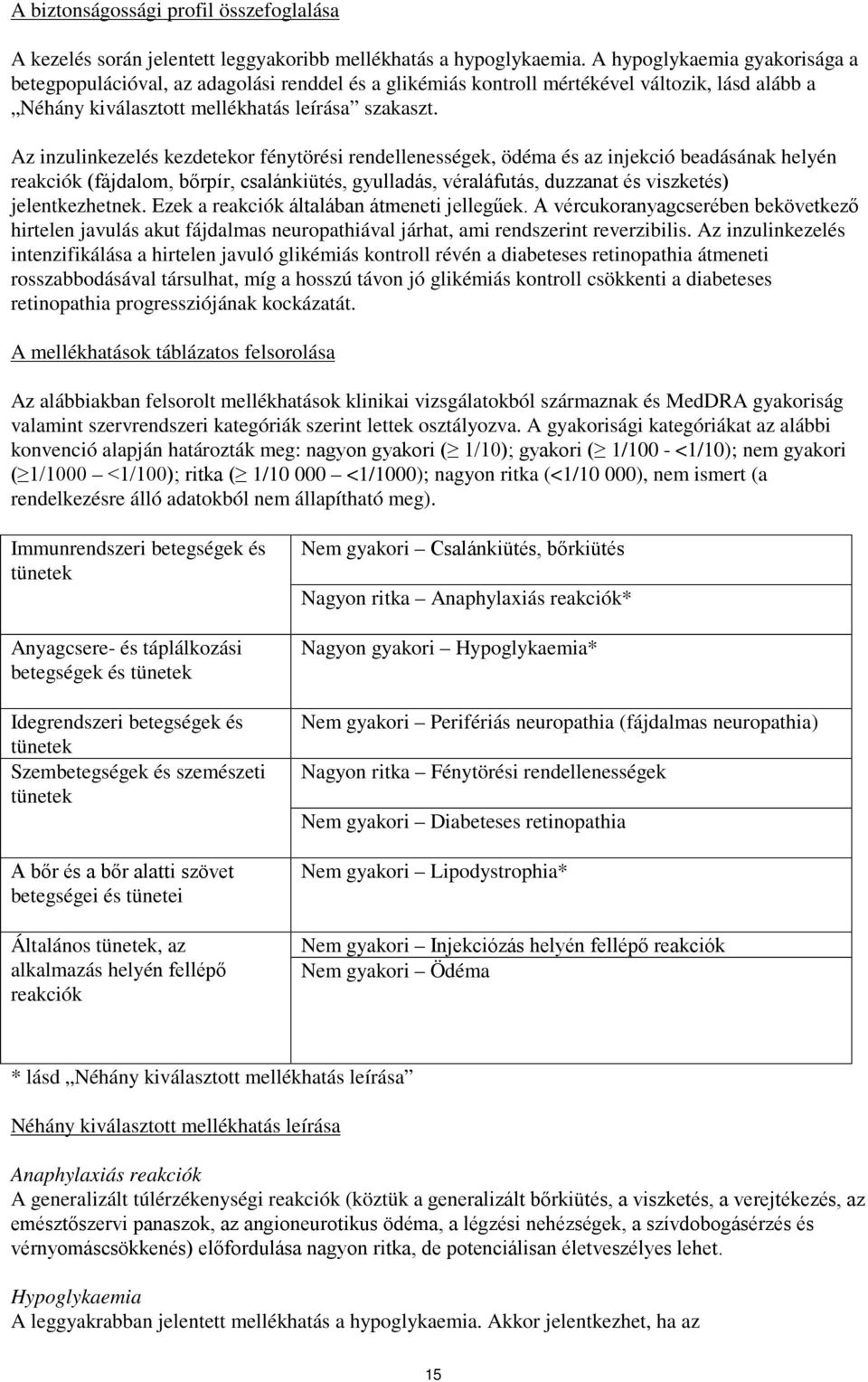 Az inzulinkezelés kezdetekor fénytörési rendellenességek, ödéma és az injekció beadásának helyén reakciók (fájdalom, bőrpír, csalánkiütés, gyulladás, véraláfutás, duzzanat és viszketés)