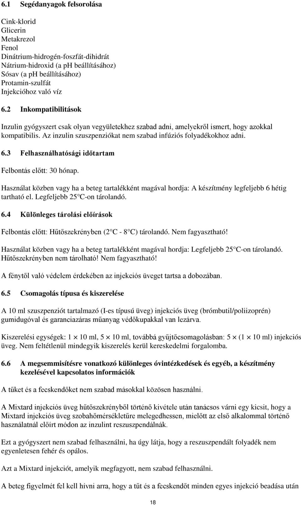 6.3 Felhasználhatósági időtartam Felbontás előtt: 30 hónap. Használat közben vagy ha a beteg tartalékként magával hordja: A készítmény legfeljebb 6 