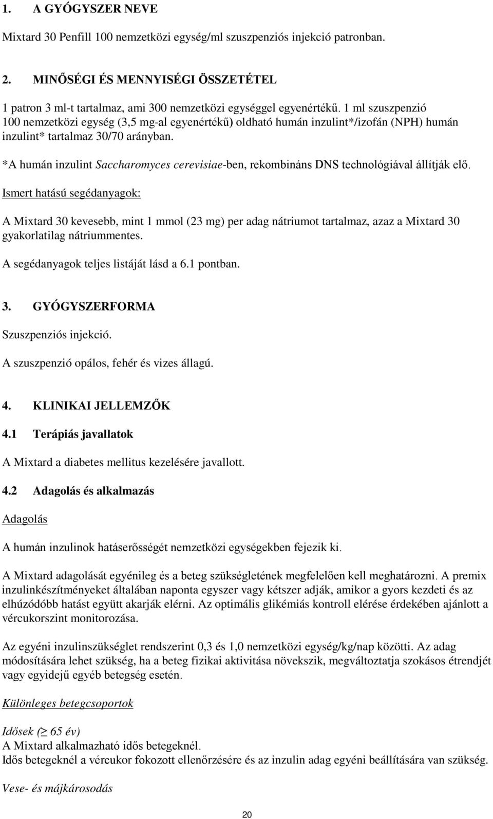 1 ml szuszpenzió 100 nemzetközi egység (3,5 mg-al egyenértékű) oldható humán inzulint*/izofán (NPH) humán inzulint* tartalmaz 30/70 arányban.