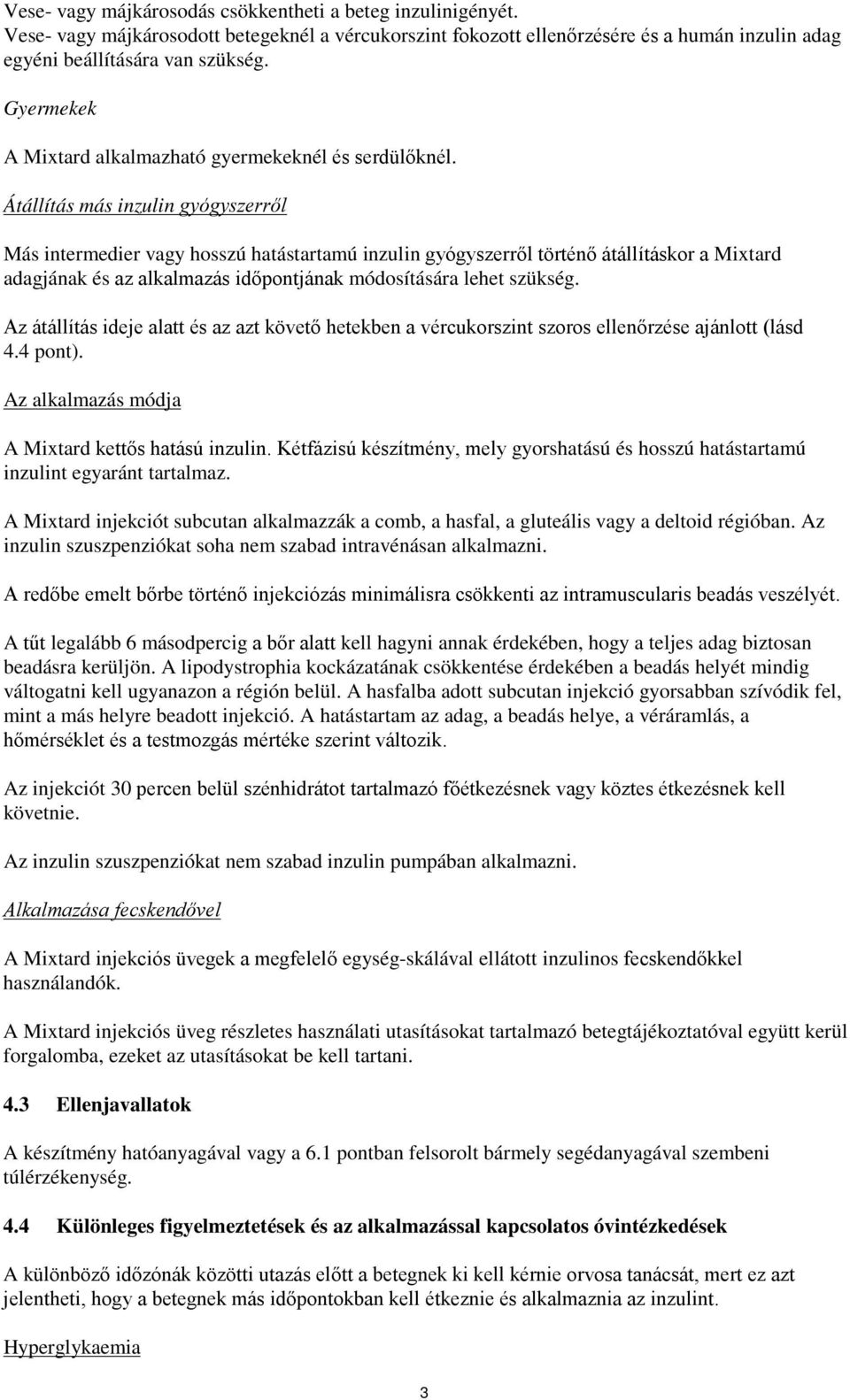 Átállítás más inzulin gyógyszerről Más intermedier vagy hosszú hatástartamú inzulin gyógyszerről történő átállításkor a Mixtard adagjának és az alkalmazás időpontjának módosítására lehet szükség.