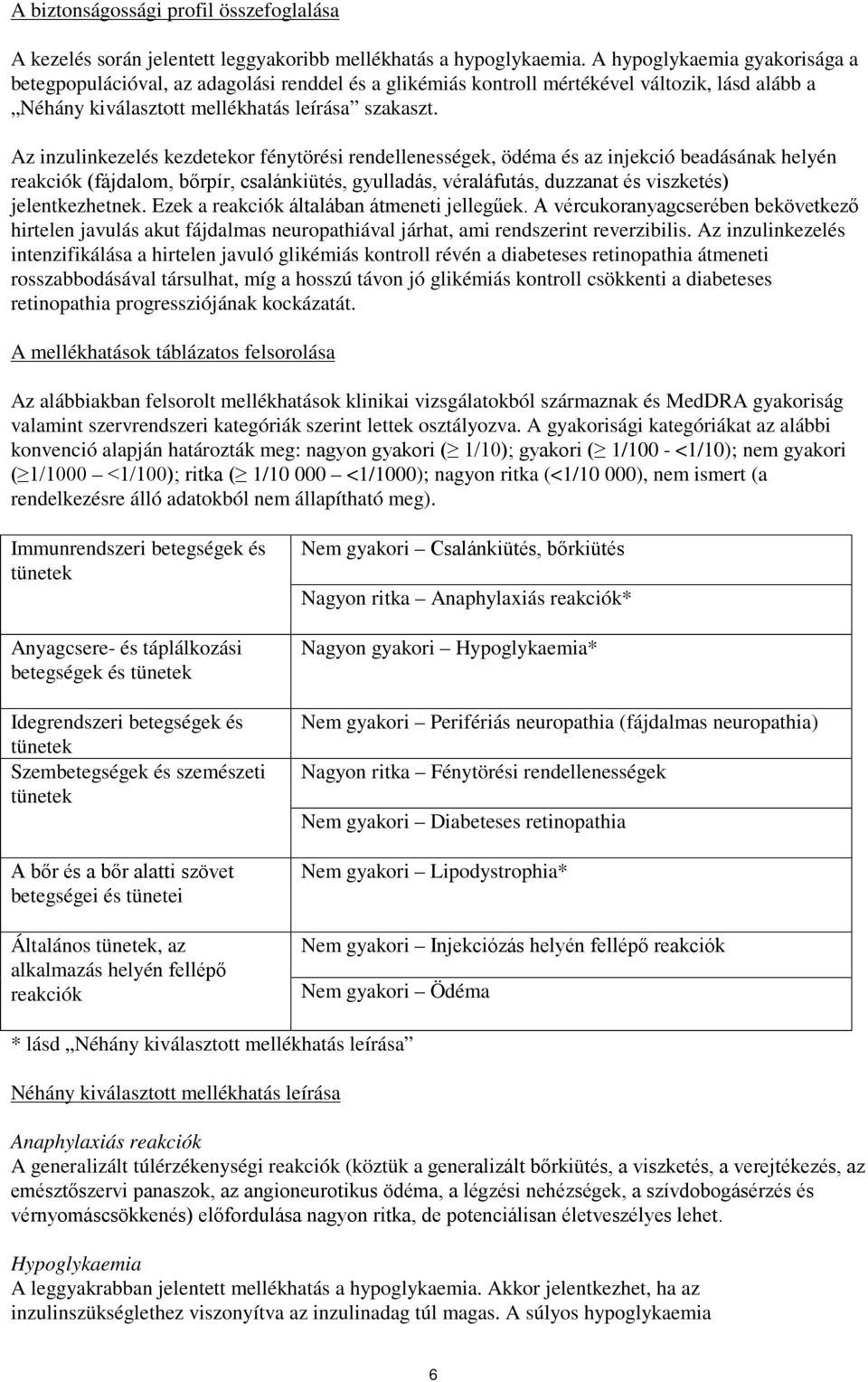 Az inzulinkezelés kezdetekor fénytörési rendellenességek, ödéma és az injekció beadásának helyén reakciók (fájdalom, bőrpír, csalánkiütés, gyulladás, véraláfutás, duzzanat és viszketés)