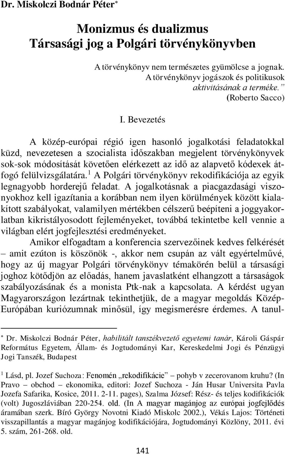 Bevezetés A közép-európai régió igen hasonló jogalkotási feladatokkal küzd, nevezetesen a szocialista időszakban megjelent törvénykönyvek sok-sok módosítását követően elérkezett az idő az alapvető